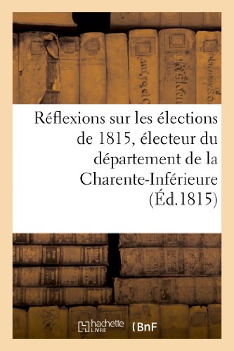 Beispielbild fr Rflexions sur les lections de 1815, lecteur du dpartement de la Charente-Infrieure zum Verkauf von Ammareal