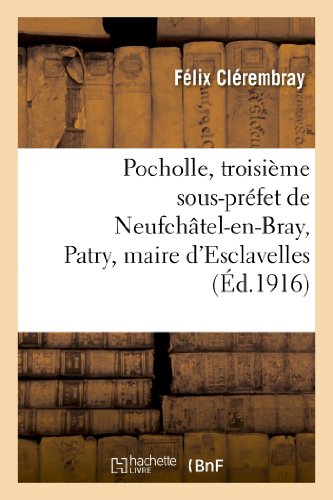 Stock image for Pocholle, Troisime Sous-Prfet de Neufchtel-En-Bray, Patry, Maire d'Esclavelles: , Et Le Prfet Beugnot, pisodes de l'Affaire Cadoudal. (Histoire) (French Edition) for sale by Lucky's Textbooks