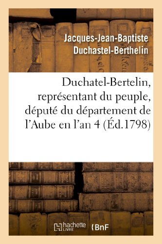 Stock image for Duchatel-Bertelin, Reprsentant Du Peuple, Dput Du Dpartement de l'Aube En l'An 4: ,  Ses Concitoyens Du Mme Dpartement (Histoire) (French Edition) for sale by Lucky's Textbooks