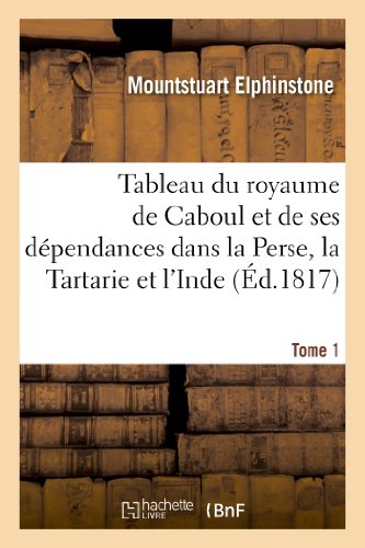 Beispielbild fr Tableau Du Royaume de Caboul Et de Ses Dpendances Dans La Perse, La Tartarie Et l'Inde. Tome 1 (Histoire) (French Edition) zum Verkauf von Lucky's Textbooks