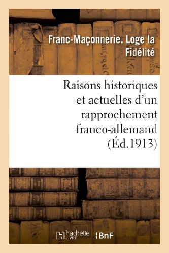 Imagen de archivo de Raisons Historiques Et Actuelles d'Un Rapprochement Franco-Allemand: : Confrence Faite Le 12 Avril 1913,  La Loge La Fidlit, de Paris (Histoire) (French Edition) a la venta por Lucky's Textbooks