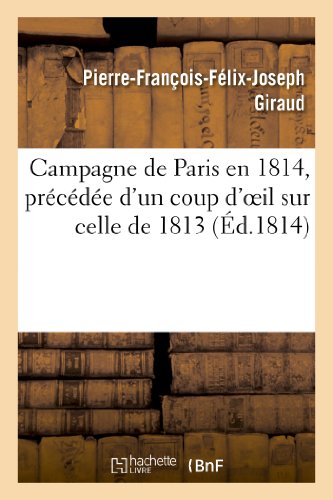 Stock image for Campagne de Paris En 1814, Prcde d'Un Coup d'Oeil Sur Celle de 1813 (Histoire) (French Edition) for sale by Lucky's Textbooks