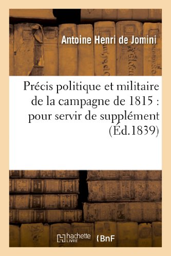 9782013352581: Prcis Politique Et Militaire de la Campagne de 1815: Pour Servir de Supplment: Et de Rectification  La 'Vie Politique Et Militaire de Napolon Raconte Par Lui-Mme' (Histoire) (French Edition)