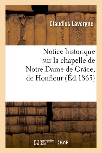 Imagen de archivo de Notice Historique Sur La Chapelle de Notre-Dame-De-Grce, de Honfleur (Histoire) (French Edition) a la venta por Lucky's Textbooks