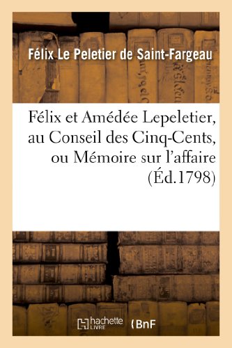 9782013358606: Flix et Amde Lepeletier, au Conseil des Cinq-Cents, ou Mmoire sur l'affaire de S. Lepeletier: , Premire Fille Adoptive Du Peuple Franais (Histoire)