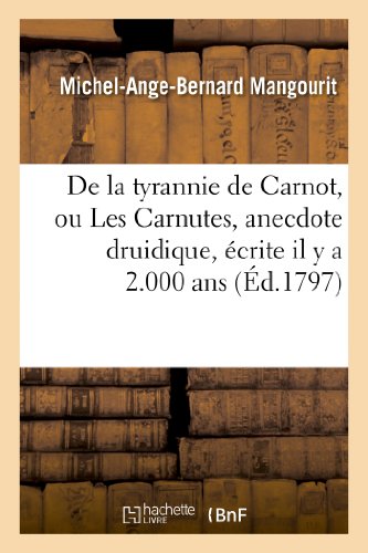 9782013364355: De la tyrannie de Carnot, ou Les Carnutes, anecdote druidique, crite il y a 2.000 ans, dans: Laquelle Les vnements de la Rvolution Franaise, Sont Prophtiss (Histoire)