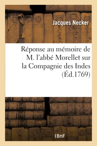 Stock image for Rponse Au Mmoire de M. l'Abb Morellet Sur La Compagnie Des Indes, Imprime En Excution: de la Dlibration de Mrs Les Actionnaires, Prise Dans . Du 8 Aot 1769. (Histoire) (French Edition) for sale by Lucky's Textbooks