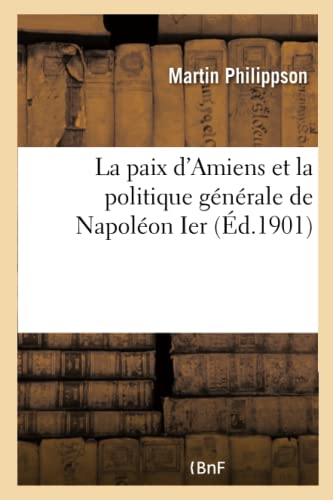 Stock image for La Paix d'Amiens Et La Politique Gnrale de Napolon Ier (Sciences Sociales) (French Edition) for sale by Lucky's Textbooks