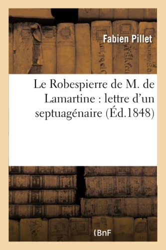 Stock image for Le Robespierre de M de Lamartine lettre d'un septuagnaire l'auteur de l'Histoire des Girondins for sale by PBShop.store US