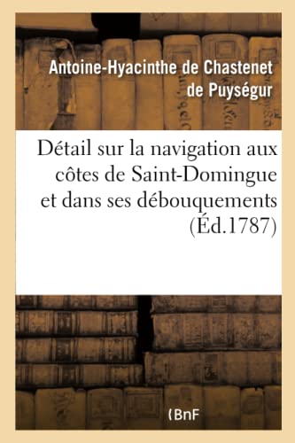 Beispielbild fr Dtail Sur La Navigation Aux Ctes de Saint-Domingue Et Dans Ses Dbouquemens (Histoire) (French Edition) zum Verkauf von Lucky's Textbooks