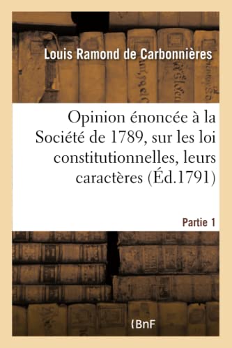 Stock image for Opinion nonce  La Socit de 1789, Sur Les Loix Constitutionnelles. Premire Partie: , Leurs Caractres Distinctifs, Leur Ordre Naturel, Leur Stabilit Relative. (Histoire) (French Edition) for sale by Lucky's Textbooks