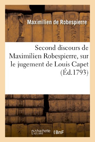 Stock image for Second Discours de Maximilien Robespierre, Sur Le Jugement de Louis Capet: , Prononc  La Convention Nationale, Le 28 Dcembre, l'An Premier de la Rpublique (Histoire) (French Edition) for sale by Lucky's Textbooks