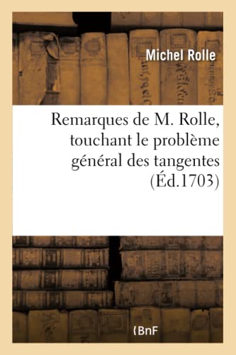 Beispielbild fr Remarques de M. Rolle, de l'Acadmie Royale Des Sciences, Touchant Le Problesme Genral: Des Tangentes (French Edition) zum Verkauf von Lucky's Textbooks