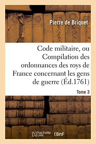 Stock image for Code militaire, ou Compilation des ordonnances des roys de France concernant les gens de guerre T 3 Sciences Sociales for sale by PBShop.store US