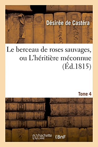 Imagen de archivo de Le berceau de roses sauvages, ou L'hritire mconnue Tome 4 Litterature a la venta por PBShop.store US