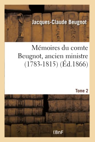 Imagen de archivo de Mmoires Du Comte Beugnot, Ancien Ministre (1783-1815). T. 2 (Histoire) (French Edition) a la venta por Lucky's Textbooks