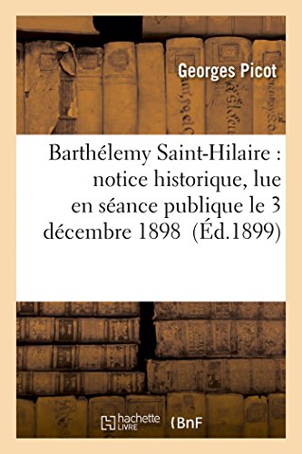 Stock image for Barthlemy Saint-Hilaire: Notice Historique, Lue En Sance Publique Le 3 Dcembre 1898 (Sciences Sociales) (French Edition) for sale by Lucky's Textbooks