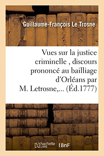 Stock image for Vues Sur La Justice Criminelle, Discours Prononc Au Bailliage d'Orlans Par M. Letrosne, . (Sciences Sociales) (French Edition) for sale by Lucky's Textbooks