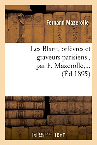Stock image for Les Blaru, Orfvres Et Graveurs Parisiens, Par F. Mazerolle, . (Histoire) (French Edition) for sale by Lucky's Textbooks