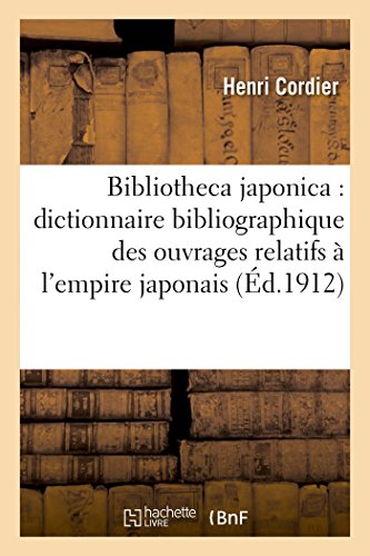 Stock image for Bibliotheca Japonica: Dictionnaire Bibliographique Des Ouvrages Relatifs  l'Empire Japonais (Generalites) (French Edition) for sale by Lucky's Textbooks