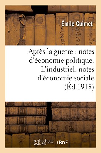 Stock image for Aprs La Guerre: Notes d'conomie Politique. l'Industriel, Notes d'conomie Sociale (Sciences Sociales) (French Edition) for sale by Lucky's Textbooks