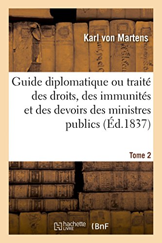 Stock image for Guide Diplomatique Ou Trait Des Droits, Des Immunits Et Des Devoirs Des Ministres Publics Tome 2 (Sciences Sociales) (French Edition) for sale by Lucky's Textbooks