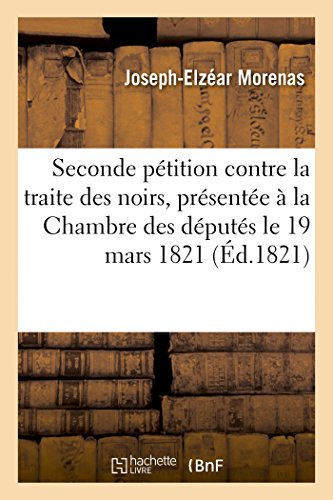 Stock image for Seconde Ptition Contre La Traite Des Noirs, Prsente  La Chambre Des Dputs Le 19 Mars 1821: Et  Celle Des Pairs Le 26 (Histoire) (French Edition) for sale by Lucky's Textbooks