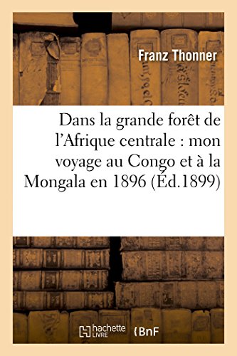 Imagen de archivo de Dans La Grande Fort de l'Afrique Centrale: Mon Voyage Au Congo Et  La Mongala En 1896 (Histoire) (French Edition) a la venta por Lucky's Textbooks