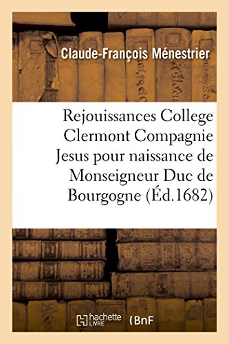 Beispielbild fr Rejouissances College Clermont Compagnie de Jesus Pour La Naissance de Monseigneur Duc de Bourgogne (Litterature) (French Edition) zum Verkauf von Lucky's Textbooks