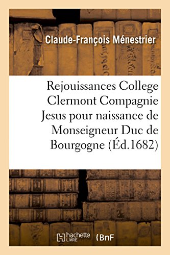Stock image for Rejouissances College Clermont Compagnie de Jesus Pour La Naissance de Monseigneur Duc de Bourgogne (Litterature) (French Edition) for sale by Lucky's Textbooks