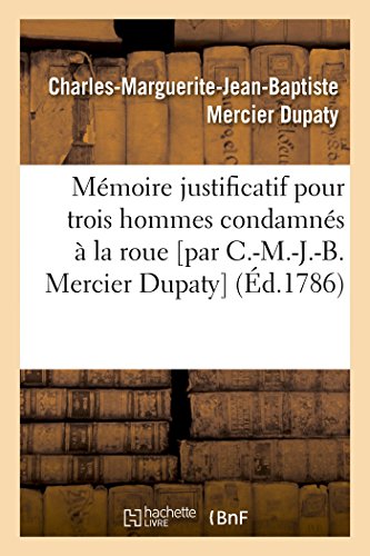 Stock image for Mmoire justificatif pour trois hommes condamns la roue par CMJB Mercier Dupaty Litterature for sale by PBShop.store US