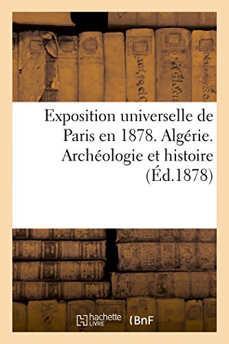 Stock image for Exposition Universelle de Paris En 1878. Algrie. Archologie Et Histoire (French Edition) for sale by Lucky's Textbooks