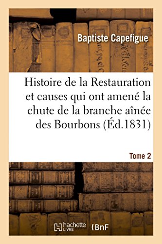 Histoire de la Restauration et causes qui ont amen la chute de la branche ane des Bourbons T 2 Litterature - Capefigue-B