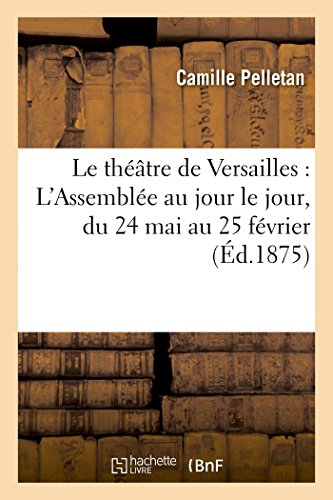 Imagen de archivo de Le thtre de Versailles L'Assemble au jour le jour, du 24 mai au 25 fvrier Litterature a la venta por PBShop.store US