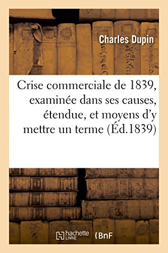 Beispielbild fr Crise commerciale de 1839, examine dans ses causes, son tendue, et les moyens d`y mettre un terme: Discours Prononc, Le. 7 Avril 1839, Au Conservatoire Des Arts Et Manufactures (Histoire) zum Verkauf von Buchpark