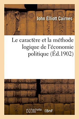 Imagen de archivo de Le Caractre Et La Mthode Logique de l'conomie Politique (Generalites) (French Edition) a la venta por Lucky's Textbooks