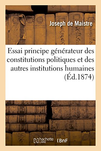 Stock image for Essai Sur Le Principe Gnrateur Des Constitutions Politiques Et Autres Institutions Humaines 1855 (Sciences Sociales) (French Edition) for sale by Lucky's Textbooks