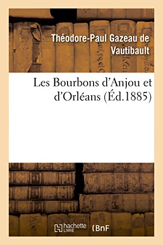 Beispielbild fr Les Bourbons d'Anjou Et d'Orlans: Expos de Leurs Droits, Avec Tous Les Documents  l'Appui (Histoire) (French Edition) zum Verkauf von Lucky's Textbooks