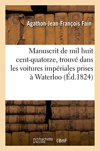 Beispielbild fr Manuscrit de Mil Huit Cent-Quatorze. Trouv Dans Les Voitures Impriales Prises  Waterloo (Histoire) (French Edition) zum Verkauf von Lucky's Textbooks