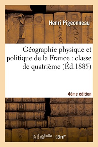 Stock image for Gographie Physique Et Politique de la France: Classe de Quatrime 4e dition Entirement Refondue (Histoire) (French Edition) for sale by Lucky's Textbooks