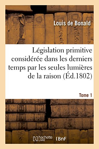 Beispielbild fr Lgislation Primitive Considre Dans Les Derniers Temps Par Les Seules Lumires de la Raison. T1 zum Verkauf von Buchpark