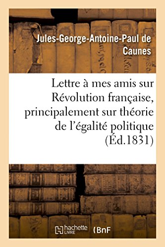 Imagen de archivo de Lettre  Mes Amis Sur La Rvolution Franaise, Et Principalement Sur Thorie de l'galit Politique (Litterature) (French Edition) a la venta por Lucky's Textbooks