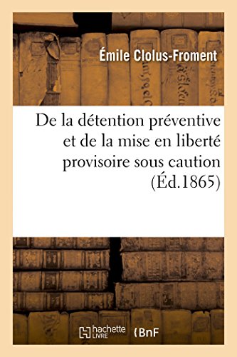 Stock image for De la d tention pr ventive et de la mise en libert provisoire sous caution:  tude Compar e Des Quatre L gislations Am ricaine, Anglaise, Belge Et Française (Sciences Sociales) for sale by Orbiting Books