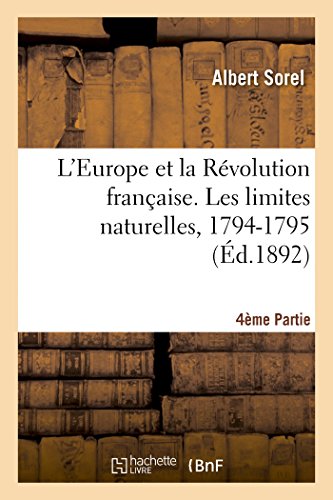 Stock image for L'Europe Et La Rvolution Franaise 4e Partie, Les Limites Naturelles, 1794-1795 (Histoire) (French Edition) for sale by Lucky's Textbooks