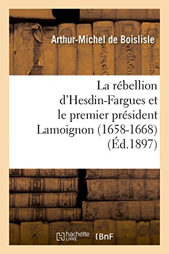 Imagen de archivo de La Rbellion d'Hesdin-Fargues Et Le Premier Prsident Lamoignon (1658-1668) (Histoire) (French Edition) a la venta por Lucky's Textbooks