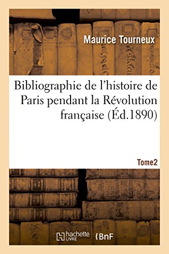 Stock image for Bibliographie de l'Histoire de Paris Pendant La Rvolution Franaise, Tome 2 (French Edition) for sale by Lucky's Textbooks
