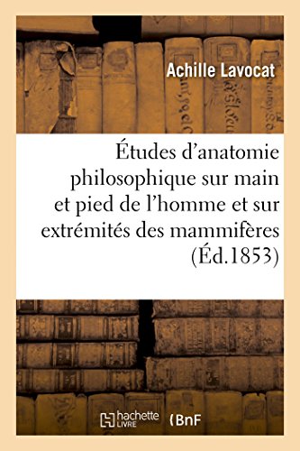 Beispielbild fr tudes d'Anatomie Philosophique Sur La Main Et Le Pied de l'Homme Et Sur Extrmits Des Mammifres (Sciences) (French Edition) zum Verkauf von Lucky's Textbooks