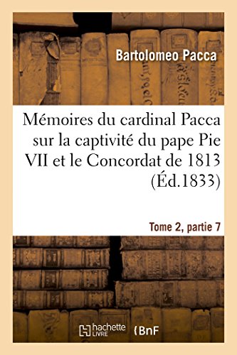 Stock image for Mmoires Du Cardinal Pacca Sur La Captivit Du Pape Pie VII Et Le Concordat de 1813 T2: : Pour Servir  l'Histoire Du Rgne de Napolon (French Edition) for sale by Lucky's Textbooks