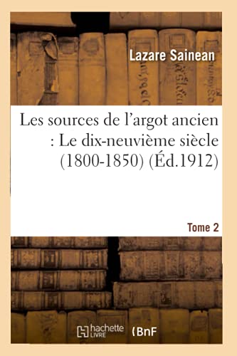 Imagen de archivo de Les sources de l'argot ancien Tome 2 Le dixneuvime sicle 18001850 Langues a la venta por PBShop.store US