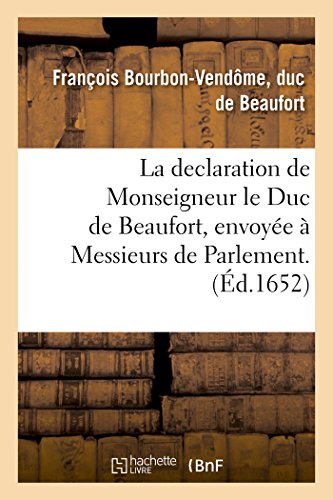 Stock image for La declaration de Monseigneur le Duc de Beaufort, envoye Messieurs de Parlement Histoire for sale by PBShop.store US